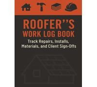 Roofer’s Work Log Book: Track Roofing Repairs, Installs, Materials, and Client Sign-Offs | Daily Job Sheet for Roofing Contractors | Single-Entry Format