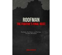 ROOFMAN, THE FUGITIVE’S FINAL HEIST: The Heists, the Hideout, and the Hunt for Jeffrey Manchester