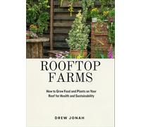 ROOFTOP FARMS: How to Grow Food and Plants on Your Roof for Health and Sustainability