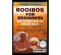 ROOIBOS FOR BEGINNERS WHAT YOU MUST KNOW FOR EVERYDAY HEALTH: Rooibos Tea: Natural Antioxidant Boost For Immunity, Digestion & Stress Relief - Beginner’s Daily Guide With Recipes & Lifestyle Tips