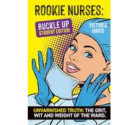 ROOKIE NURSES: BUCKLE UP - Student Edition: Unvarnished Truth: The wit, grit and weight of the ward