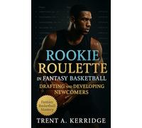 Rookie Roulette in Fantasy Basketball: Drafting and Developing Newcomers: A Strategic Guide to Evaluating Rookies, Managing Upside, and Building Dynasty Advantage