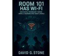 ROOM 101 HAS WI-FI: HOW DIGITAL TECHNOLOGY TURNED ORWELL'S WARNING INTO TODAY'S WORLD (The Orwell Protocol; When Fiction Becomes Blueprint)