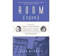 Room 1219: The Life of Fatty Arbuckle, the Mysterious Death of Virginia Rappe, and the Scandal That Changed Hollywood