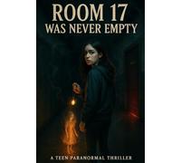 ROOM 17 WAS NEVER EMPTY: A Haunted School Thriller for Young Teens (14-16)
