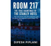 Room 217 - The True Hauntings of The Stanley Hotel: The real stories, the 1911 explosion, and the ghosts that inspired Stephen King’s The Shining ... That Grip You with Fear, Dread, and Twists)