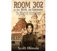 Room 302 at the Hotel del Coronado: The 1892 Death of Kate Morgan and the Secrets That Followed