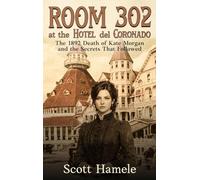 Room 302 at the Hotel del Coronado: The 1892 Death of Kate Morgan and the Secrets That Followed