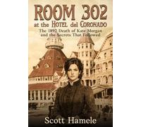 Room 302 at the Hotel del Coronado: The 1892 Death of Katie Morgan and the Secrets That Followed (Echoes in the Lobby: Historic Hotel Mysteries of America’s Hidden Past)
