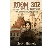 Room 302 at the Hotel del Coronado: The 1892 Death of Katie Morgan and the Secrets That Followed (Echoes in the Lobby: Historic Hotel Mysteries of America’s Hidden Past)