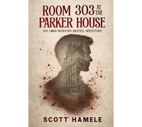 Room 303 at the Parker House: An 1860 Boston Hotel Mystery (Echoes in the Lobby: Historic Hotel Mysteries of America’s Hidden Past)