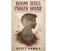 Room 303 at the Parker House: An 1860 Boston Hotel Mystery (Echoes in the Lobby: Historic Hotel Mysteries of America’s Hidden Past)
