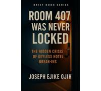 Room 407 Was Never Locked: The Hidden Crisis of Keyless Hotel Break-Ins (Brief Books Series)