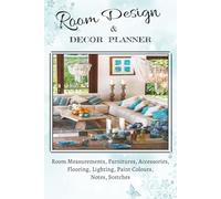 Room Design and Décor Planner Book: Notebook to Track Design Choices and Measurements for Room Improvements, Furniture's, Lighting, Paint Colours, ... design ideas & other info in one place