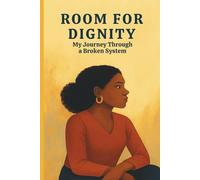 Room For Dignity: "My Journey Through a Broken System"