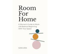 Room For Home: A Women's Guide to Work-Life Balance Beginning With Your Space