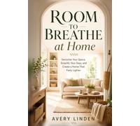 Room to Breathe at Home: Declutter Your Space, Simplify Your Days, and Create a Home That Feels Lighter