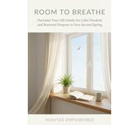 Room to Breathe: Declutter Your Life Gently for Calm Freedom and Renewed Purpose in Your Second Spring (The Second Spring Series: Aging with Calm and Purpose)