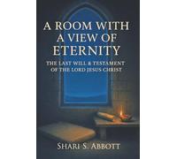 Room with a View of Eternity: The Last Will and Testament of the Lord Jesus Christ