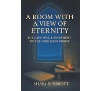 Room with a View of Eternity: The Last Will and Testament of the Lord Jesus Christ