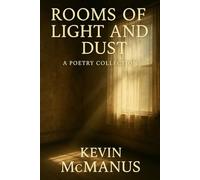 Rooms of Light and Dust: A poetry collection (Poetry and Prose by Kevin McManus)
