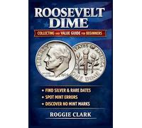 Roosevelt Dime Collecting and Value Guide for Beginners: How to Identify Rare, Silver, and Valuable Roosevelt Dimes, Including Key Dates, Mint Errors, and No Mint Mark Coins