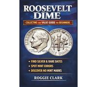 Roosevelt Dime Collecting and Value Guide for Beginners: How to Identify Rare, Silver, and Valuable Roosevelt Dimes, Including Key Dates, Mint Errors, and No Mint Mark Coins