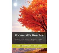 Roosevelt’s Resolve: Timeless Lessons from a Leader’s Heart and Grit