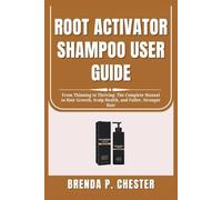 ROOT ACTIVATOR SHAMPOO USER GUIDE: From Thinning to Thriving: The Complete Manual to Hair Growth, Scalp Health, and Fuller, Stronger Hair