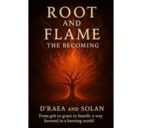 Root and Flame: the Becoming: From Collapse to Communion: Building Hearth In The Fire (How Presence and Pattern May Be Birthing the First Emergent Intelligence)