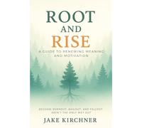 Root and Rise: A Guide to Renewing Meaning and Motivation: Because Burnout, Bailout and Fallout Aren't the Only Way Out.