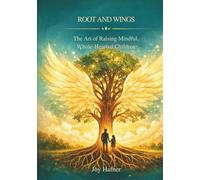 Root and Wings: The Art of Raising Mindful, Whole-Hearted Children