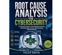 Root Cause Analysis for Cybersecurity: A Practical Guide to Investigating Incidents, Identifying Root Causes, and Preventing Repeat Breaches (ROOT CAUSE ANALYSIS FOR PROFESSIONALS)