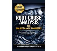 Root Cause Analysis for Maintenance Engineers: How to Identify, Analyze, and Eliminate Equipment Failures Step by Step (Maintenance Strategy & Reliability Series)