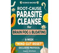 Root-Cause Parasite Cleanse for Brain Fog & Bloating: Regain Clear Thinking and a Flat Belly with the 6-Week “Mind-Gut Reset” Protocol Featuring Powerful Herbal Remedies and 15-Minute Detox Recipes