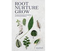 Root. Nurture. Grow. The Essential Guide: The Essential Guide to Propagating and Sharing Houseplants