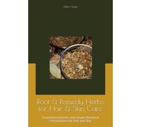Root & Remedy Herbs for Hair & Skin Care: Foundational Herbs and Simple Botanical Formulations for Hair and Skin