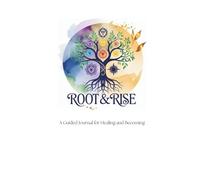 Root & Rise: A Guided Journal for Healing and Becoming
