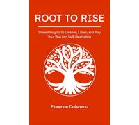 Root to Rise: Shared Insights to Envision, Listen, and Play Your Way into Self-Realization