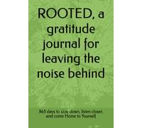 ROOTED, a gratitude journal for leaving the noise behind: 365 days to slow down, listen closer, and come Home to Yourself
