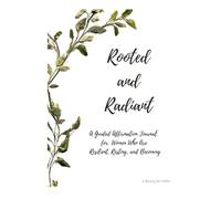 Rooted and Radiant: An Affirmation reflection and Journal for Women Who Are Resilient, Resting, and Becoming