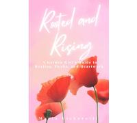 Rooted and Rising: A Garden Girl's Guide to Healing, Herbs, and Heartwork