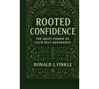 ROOTED CONFIDENCE: The Quiet Power of Calm Self-Assurance