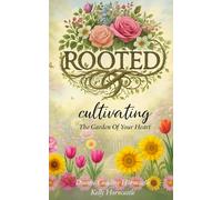 ROOTED: Cultivating the Garden of Your Heart
