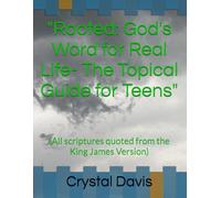 "Rooted: God's Word for Real Life- The Topical Guide for Teens": (All scriptures quoted from the King James Version)