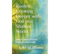 Rooted: Growing Deeper with God in a Shallow World: How to Move Beyond Surface-Level Faith