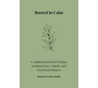 Rooted in Calm: A Guided Journal for Women Seeking Peace, Clarity, and Emotional Balance
