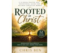 Rooted in Christ: A 52-Week Prayer and Devotional Guide for Retired Christian Women to Rediscover Your Identity, Rest in God's Love, and Deepen Your Faith