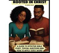 Rooted In Christ: A Guide to Effective Bible Study, Topical Questions and How to Apply God's Word