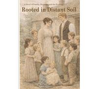 Rooted in Distant Soil: A Story of Family, Faith and New Beginnings (The Frontier Legacy)